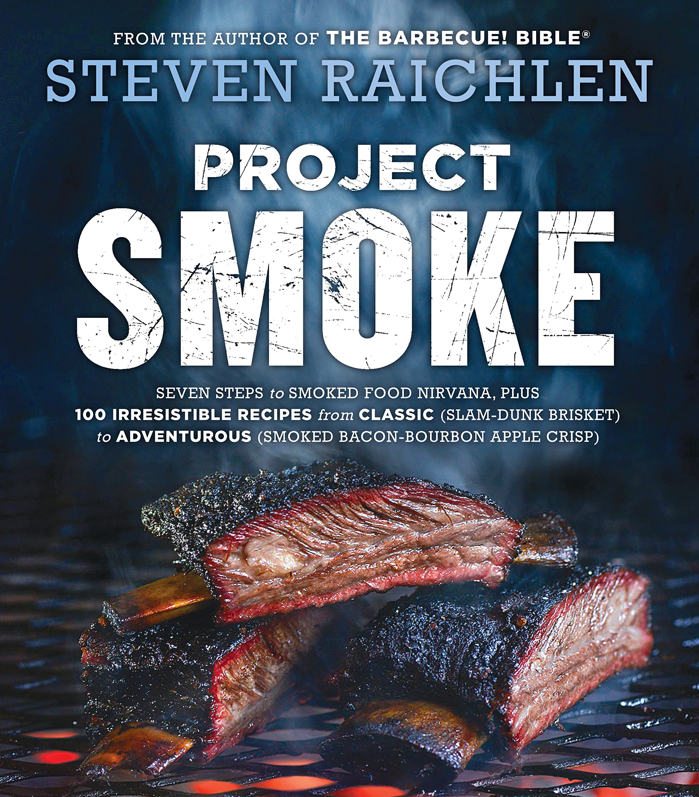 Project Smoke: Seven Steps to Smoked Food Nirvana, Plus 100 Irresistible Recipes from Classic (Slam-Dunk Brisket) to Adv