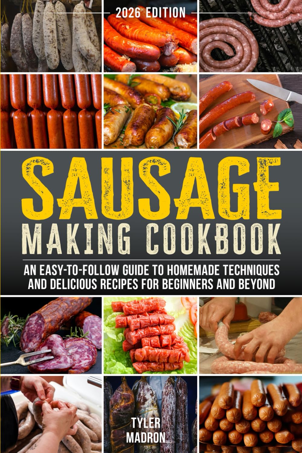 Sausage Making Cookbook: An Easy-to-Follow Guide to Homemade Techniques and Delicious Recipes for Beginners and Beyond