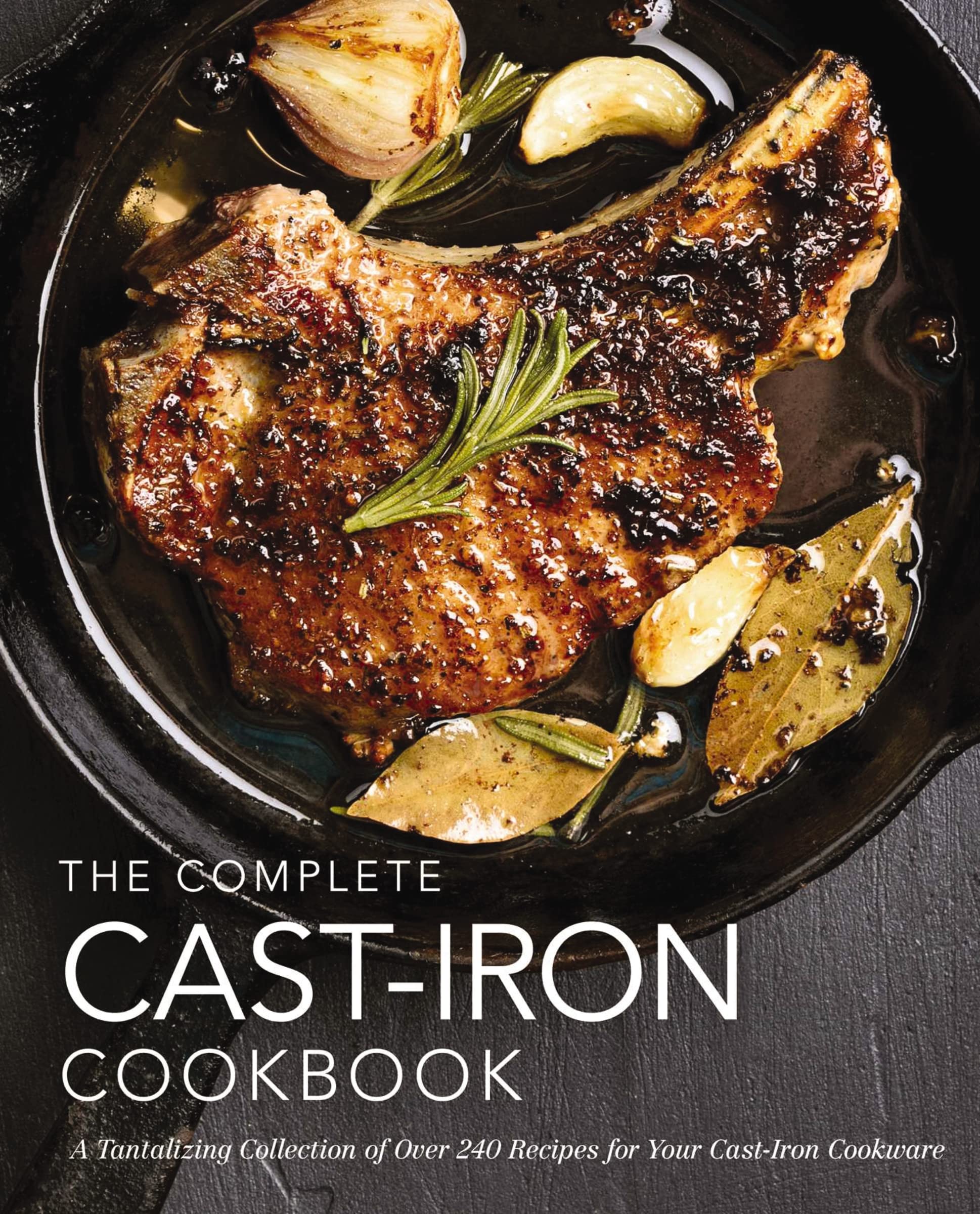 The Complete Cast Iron Cookbook: A Tantalizing Collection of Over 240 Recipes for Your Cast-Iron Cookware (Complete Cook